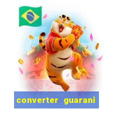 converter guarani em reais